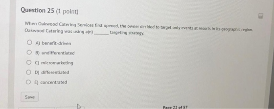 Question 25 (1 point) When Oakwood Catering Services first opened, the owner decided to target only events at resorts in its