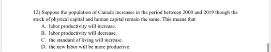 12) Suppose the population of Canada increases in the period between 2000 and 2019 though the stock of physical capital and h