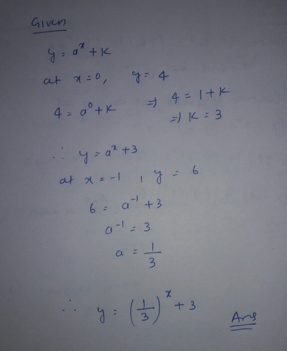 Given y = ah+k at a=0 g = 4 4 = dotky 4 =1tk. = K = 3 ...y - a2 +3 at x = -1 y = 6 6= a +3 a-t=3 as 7. () + Ang