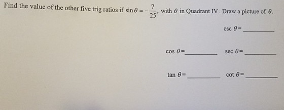 Find the value of the other five trig ratios if sin 0 = - , with in Quadrant IV.Draw a picture of 0. csc 0= cos = sec 0= tan