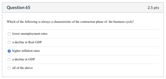 Question 65 2.5 pts Which of the following is always a characteristic of the contraction phase of the business cycle? lower u