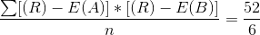 \frac{\sum [(R)-E(A)]* [(R)-E(B)]}{n}=\frac{52}{6}