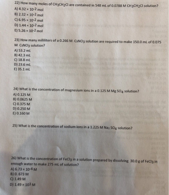 22) How many moles of CH3CH2Cl are contained in 548 mL of 0.0788 M CH3CH2Cl solution? A) 4.32 x 10-2 mol B) 2.32 x 10-2 mol C