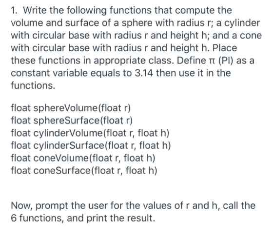 1. Write the following functions that compute the volume and surface of a sphere with radius r; a cylinder with circular base