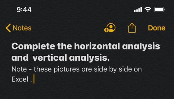 9:44 <Notes Done Complete the horizontal analysis and vertical analysis. Note - these pictures are side by side on Excel. |