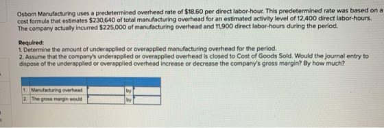 Osborn Manufacturing uses a predetermined overhead rate of $18.60 per direct labor-hour. This predetermined rate was based on