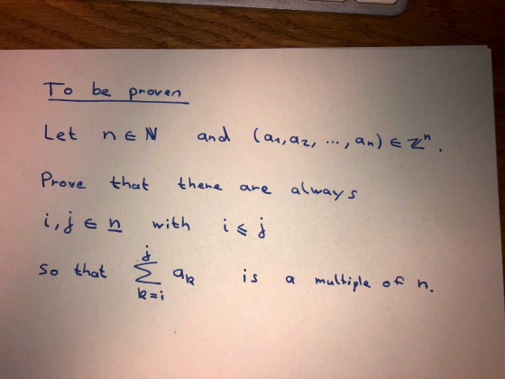 To be proven Let neN and (an, az, ..., an) Ezh. always Prove that there are i, j en with is j so that & an is a multiple of h