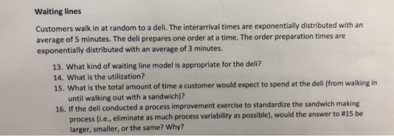 Waiting lines Customers walk in at random to a deli. The interarrival times are exponentially distributed with an average of