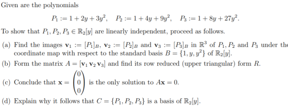 Given are the polynomials P1:=1+ 2y + 3y?, P2 :=1+ 4y +9y?, Pz:=1+ 8y + 27y. To show that P1, P2, P3 € R2[y] are linearly ind