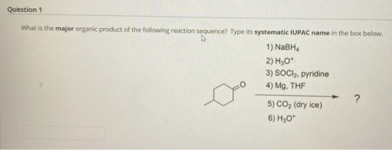 Question 1 What is the major organic product of the following reaction sequence? Type its systematic IUPAC name in the box be