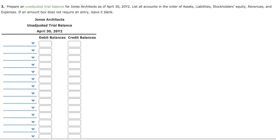 3. Prepare an unadjusted trial balance for Jones Architects as of April 30, 20Y2. List all accounts in the order of Assets, L