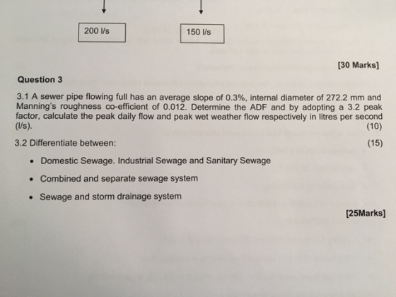 200 l/s 150 l/s [30 Marks] Question 3 3.1 A sewer pipe flowing full has an average slope of 0.3%, internal diameter of 272.2