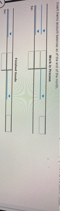 Insert memo account balances as of the end of the month Work in Process Bal. Finished Goods Bal.