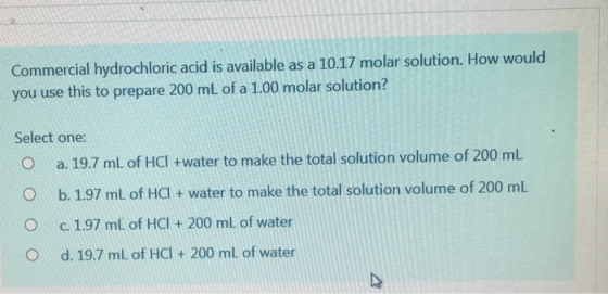 Commercial hydrochloric acid is available as a 10.17 molar solution. How would you use this to prepare 200 mL of a 1.00 molar