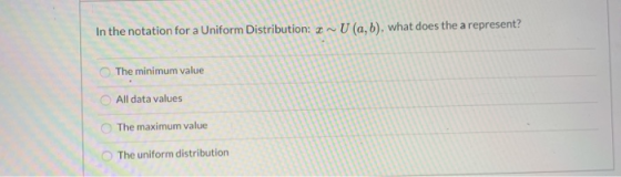 In the notation for a Uniform Distribution: 2^ U (a,b), what does the a represent? The minimum value All data values The maxi