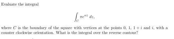 Evaluate the integral 5. Ten dz, where C is the boundary of the square with vertices at the points 0, 1, 1+i and i, with a co