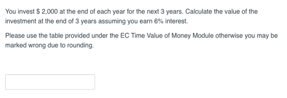 You invest $ 2,000 at the end of each year for the next 3 years. Calculate the value of the investment at the end of 3 years
