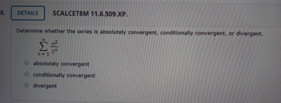 6. DETAILS SCALCET8M 11.6.509.XP. Determine whether the series is absolutely convergent, conditionally convergent, or diverge