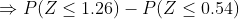 \Rightarrow P( Z\leq 1.26)-P(Z\leq 0.54)