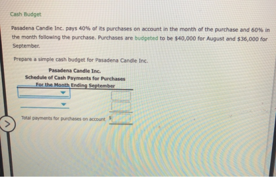 Cash Budget Pasadena Candle Inc. pays 40% of its purchases on account in the month of the purchase and 60% in the month follo