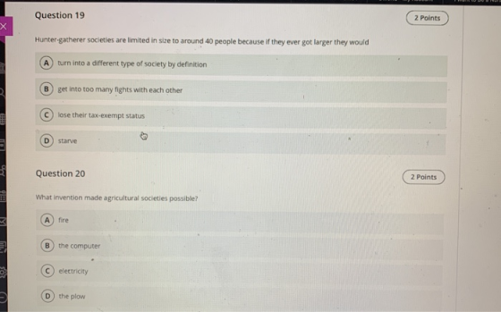 Question 19 ( 2 Points Hunter-gatherer societies are limited in size to around 40 people because if they ever got larger they
