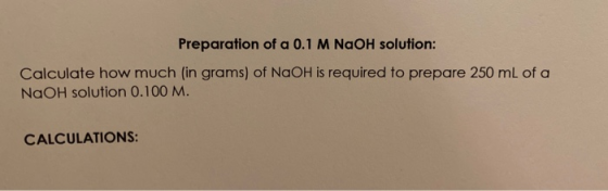 Preparation of a 0.1 M NaOH solution: Calculate how much (in grams) of NaOH is required to prepare 250 mL of a NaOH solution