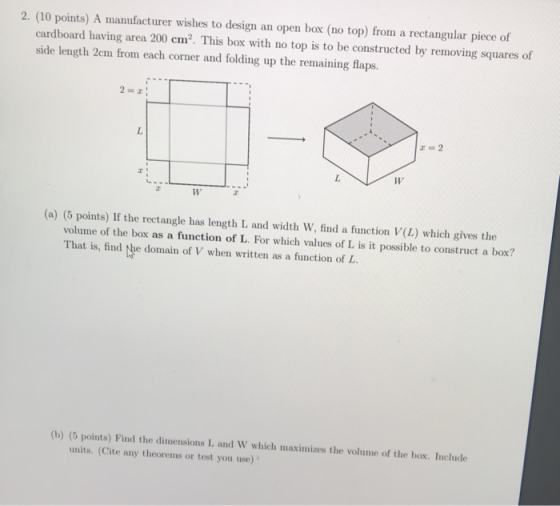 2. (10 points) A manufacturer wishes to design an open box (no top) from a rectangular piece of cardboard having area 200 cm²