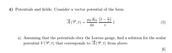 4) Potentials and fields: Consider a vector potential of the form À (7%,t) = Ho Ko (t - 5) 2 (5) 41 T a) Assuming that the po