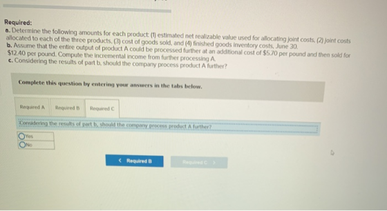 Required: a. Determine the following amounts for each product (1) estimated net realizable value used for allocating joint co