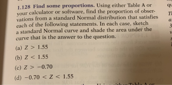 1.128 Find some proportions. Using either Table A or vour calculator or software, find the proportion of obser- vations from