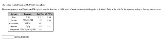 The boiling point of water is 100.0°C at 1 atmosphere. How many grams of iron(II) nitrate (179.9 g/mol), must be dissolved in