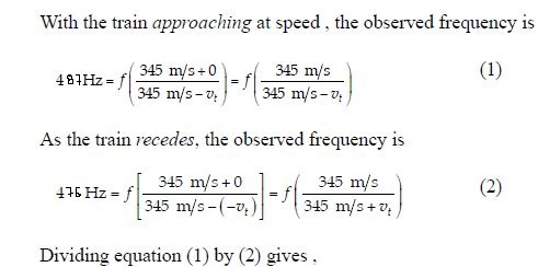 With the train approaching at speed, the observed frequency is 345 m 345 m/s 481Hz- 345 s 345 m/s -345 m/s-v, As the train recedes, the observed frequency is sa 345 m/s+0 345 m/s-(-D)345 m/s+v. 416 Hz Dividing equation (1) by (2) gives