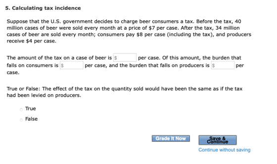 5. Calculating tax incidence Suppose that the U.S. government decides to charge beer consumers a tax. Before the tax, 40 mill