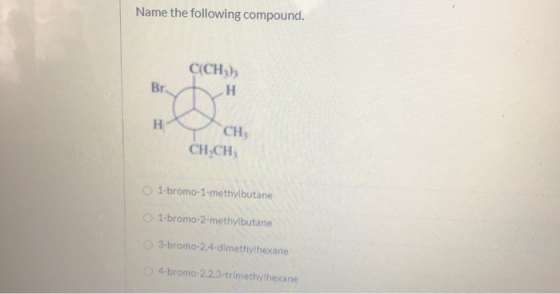 Name the following compound. CÁCH Br. Н H CH CH.CH 1-bromo-1-methylbutane 1-bromo-2-methylbutane 3-bromo-2,4-dimethylhexane 4