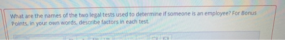 What are the names of the two legal tests used to determine if someone is an employee? For Bonus Points, in your own words, d
