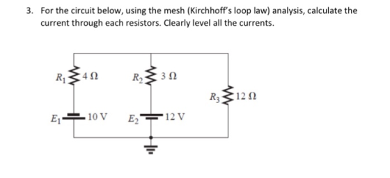 For the circuit below, using the mesh (Kirchhoffs loop law) analysis, calculate the current through each resistors. Clearly level all the currents 3. R30 812n R312
