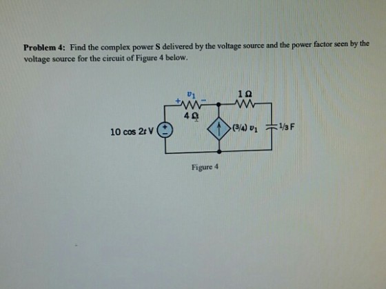Problem 4: Find the complex power S delivered by the voltage source and the power factor seen by the voltage source for the circuit of Figure 4 below. 01 12 4 10 cos 2t v (+ Figure 4