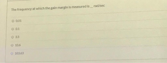 The frequency at which the gain margin is measured is_rad/sec 0.01 0.1 3.3 10.6 103.63