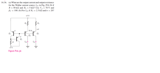 16.36. (a) What are the output current and output resistance for the Widlar current source 102 in Fig. P16.36 if R = 50 ks2 a