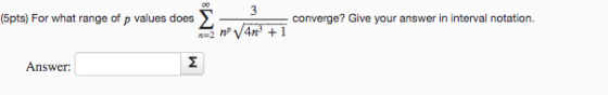 (5pts) For what range of p values does – converge? Give your answer in interval notation. Answer: