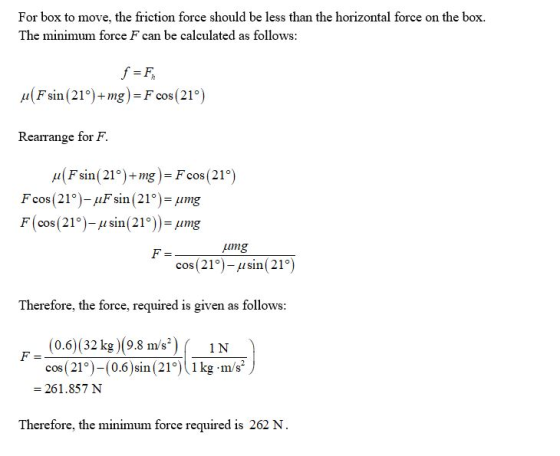 For box to move, the friction force should be less than the horizontal force on the box. The minimum force F can be calculate