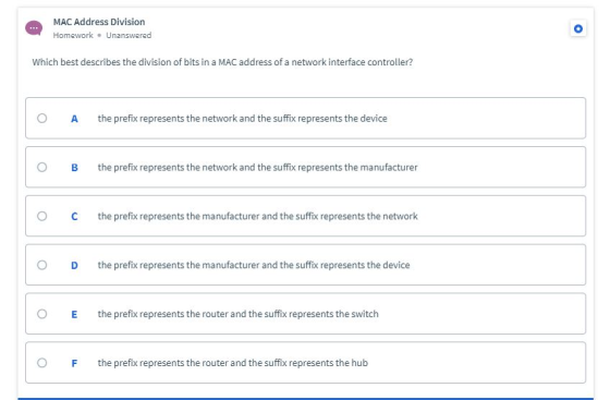 MAC Address Division Homework Unanswered Which best describes the division of bits in a MAC address of a network interface co