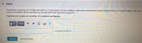 Part A A pendulum consisting of a 0.5-kg mass tied to a 0.2-m string is set into oscillation at the same moment that a stone