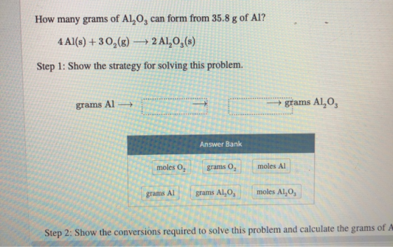 How many grams of A1,0, can form from 35.8 g of Al? 4 Al(s) + 30,(8) +2A1,03(s) Step 1: Show the strategy for solving this pr