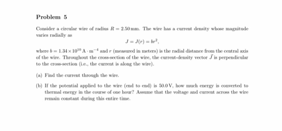 Problem 5 Consider a circular wire of radius R- 2.50 mm. The wire has a current density whose magnitude varies radially as J