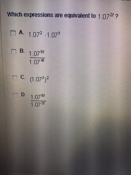 Which expressions are equivalent to 1 072#? ? A. 1072.1.07 B. 1.078t 4t ?C. (107t)2 D 1.07 6t 1.073t