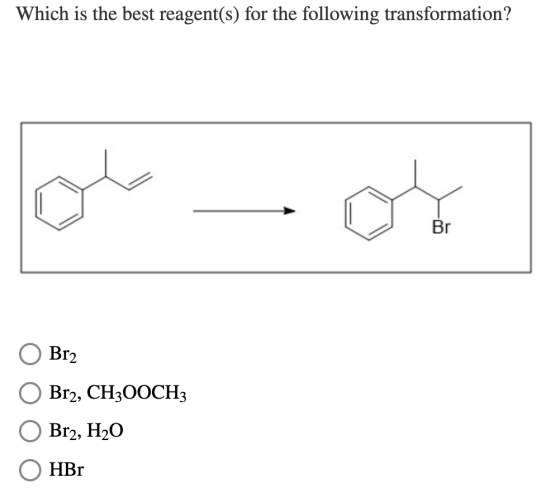 Which is the best reagent(s) for the following transformation? ce Br Br2 Br2, CH3OOCH3 Br2, H20 HBr