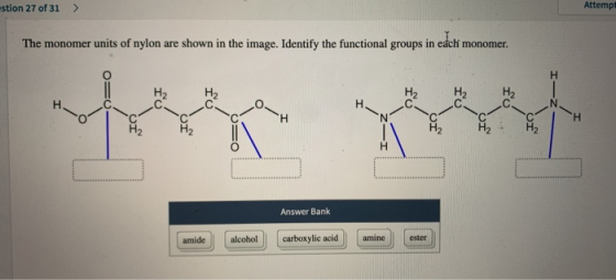 Attempt estion 27 of 31 The monomer units of nylon are shown in the image. Identify the functional groups in each monomer. H