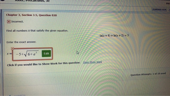 IS, 3e PRE STANDARD VIEW Chapter 3, Section 3.5, Question 020 X Incorrect. Find all numbers x that satisfy the given equation