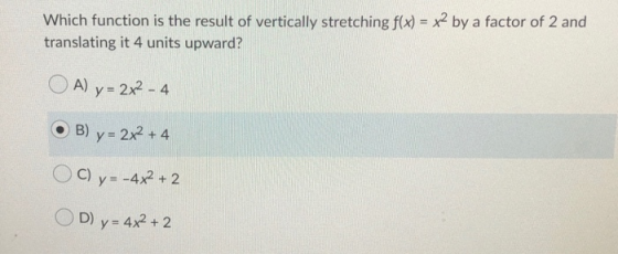 Which function is the result of vertically stretching f(x) = x2 by a factor of 2 and translating it 4 units upward? O A) y= 2